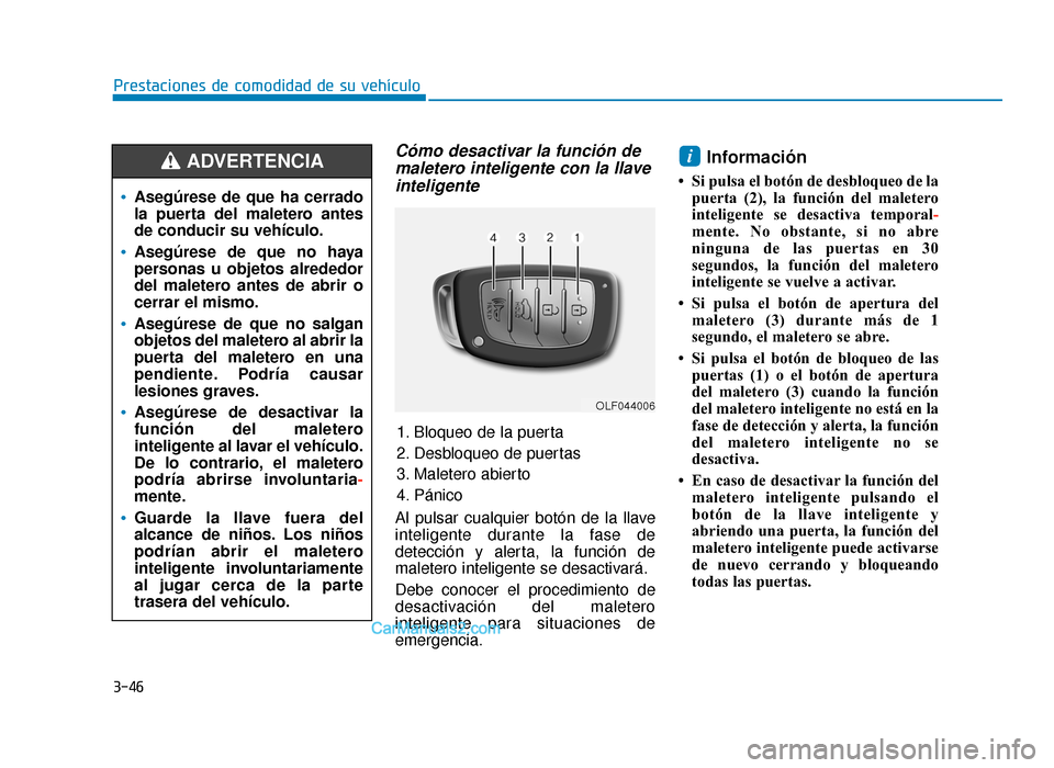 Hyundai Sonata 2015  Manual del propietario (in Spanish) 3-46
Prestaciones de comodidad de su vehículo
Cómo desactivar la función demaletero inteligente con la llaveinteligente
Al pulsar cualquier botón de la llave
inteligente durante la fase de
detecci