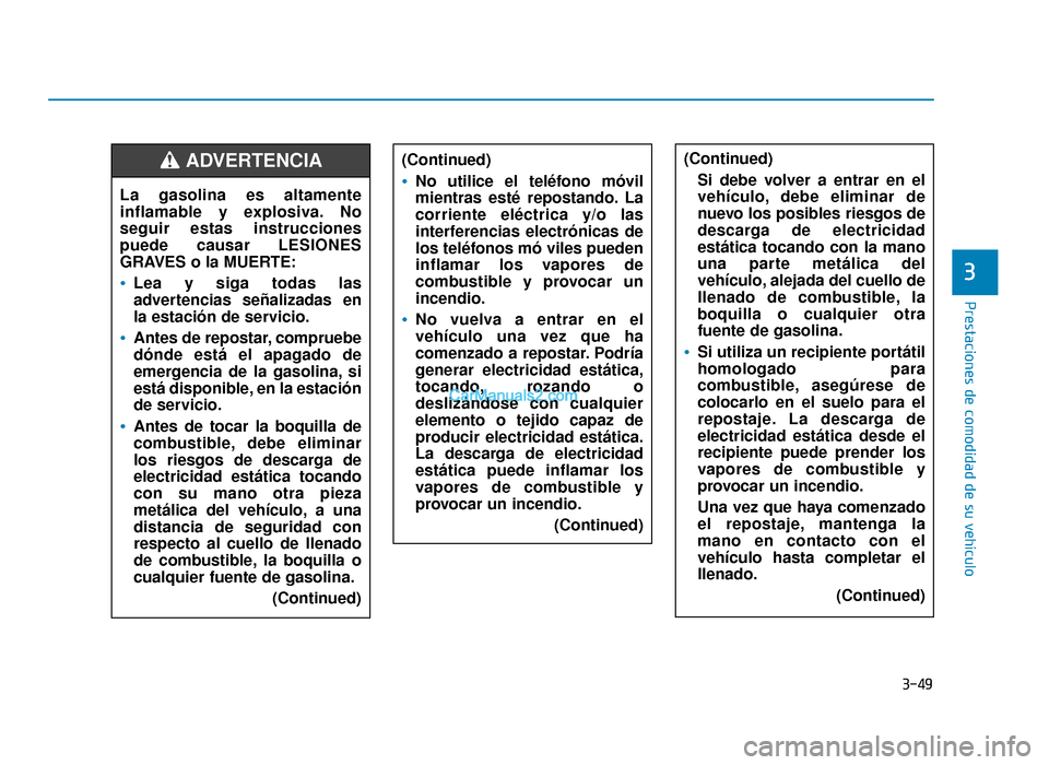 Hyundai Sonata 2015  Manual del propietario (in Spanish) 3-49
Prestaciones de comodidad de su vehículo
3
(Continued)
No utilice el teléfono móvil
mientras esté repostando. La
corriente eléctrica y/o las
interferencias electrónicas de
los teléfonos m
