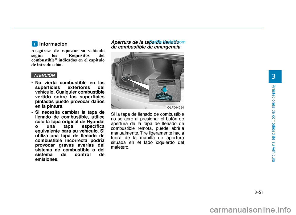 Hyundai Sonata 2015  Manual del propietario (in Spanish) 3-51
Prestaciones de comodidad de su vehículo
3
Información 
Asegúrese de repostar su vehículo
según los "Requisitos del
combustible" indicados en el capítulo
de introducción.
 No vierta combus