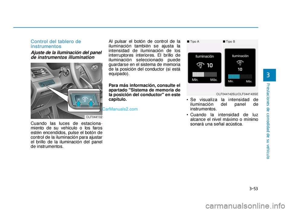 Hyundai Sonata 2015  Manual del propietario (in Spanish) 3-53
Prestaciones de comodidad de su vehículo
3
Control del tablero de 
instrumentos
Ajuste de la iluminación del panelde instrumentos illumination 
Cuando las luces de estaciona -
miento de su veh