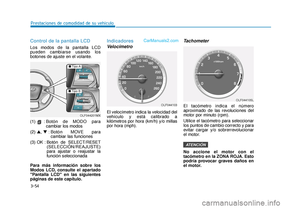 Hyundai Sonata 2015  Manual del propietario (in Spanish) 3-54
Prestaciones de comodidad de su vehículo
Control de la pantalla LCD
Los modos de la pantalla LCD
pueden cambiarse usando los
botones de ajuste en el volante.
(1) :Botón de MODO para
cambiar los