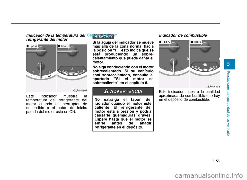 Hyundai Sonata 2015  Manual del propietario (in Spanish) 3-55
Prestaciones de comodidad de su vehículo
3
Indicador de la temperatura delrefrigerante del motor
Este indicador muestra la
temperatura del refrigerante del
motor cuando el interruptor de
encendi