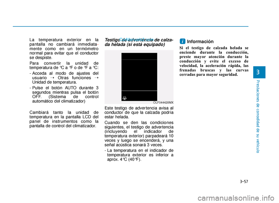 Hyundai Sonata 2015  Manual del propietario (in Spanish) 3-57
Prestaciones de comodidad de su vehículo
3
La temperatura exterior en la
pantalla no cambiará inmediata-
mente como en un termómetro
normal para evitar que el conductor
se despiste.
Para conve