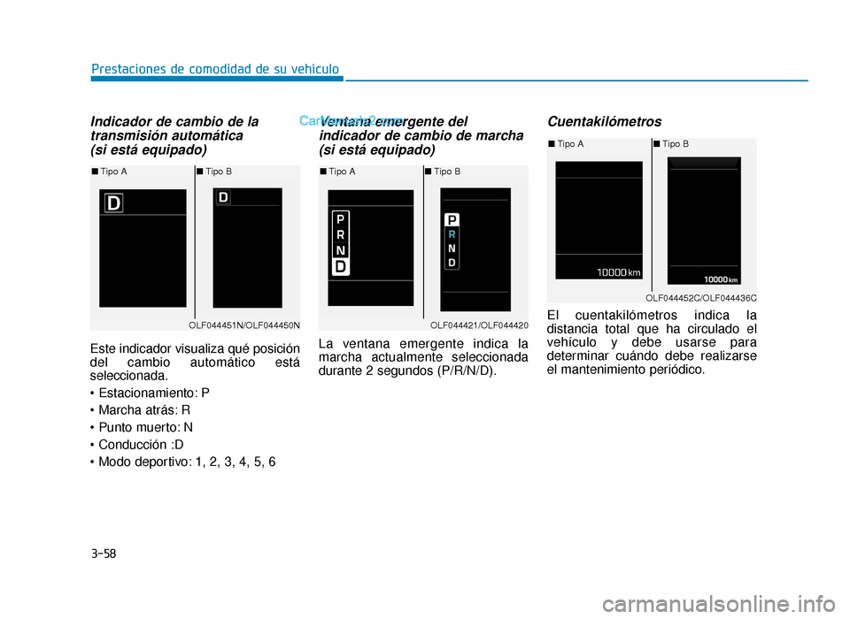 Hyundai Sonata 2015  Manual del propietario (in Spanish) 3-58
Prestaciones de comodidad de su vehículo
Indicador de cambio de latransmisión automática (si está equipado)
Este indicador visualiza qué posición
del cambio automático está
seleccionada.
