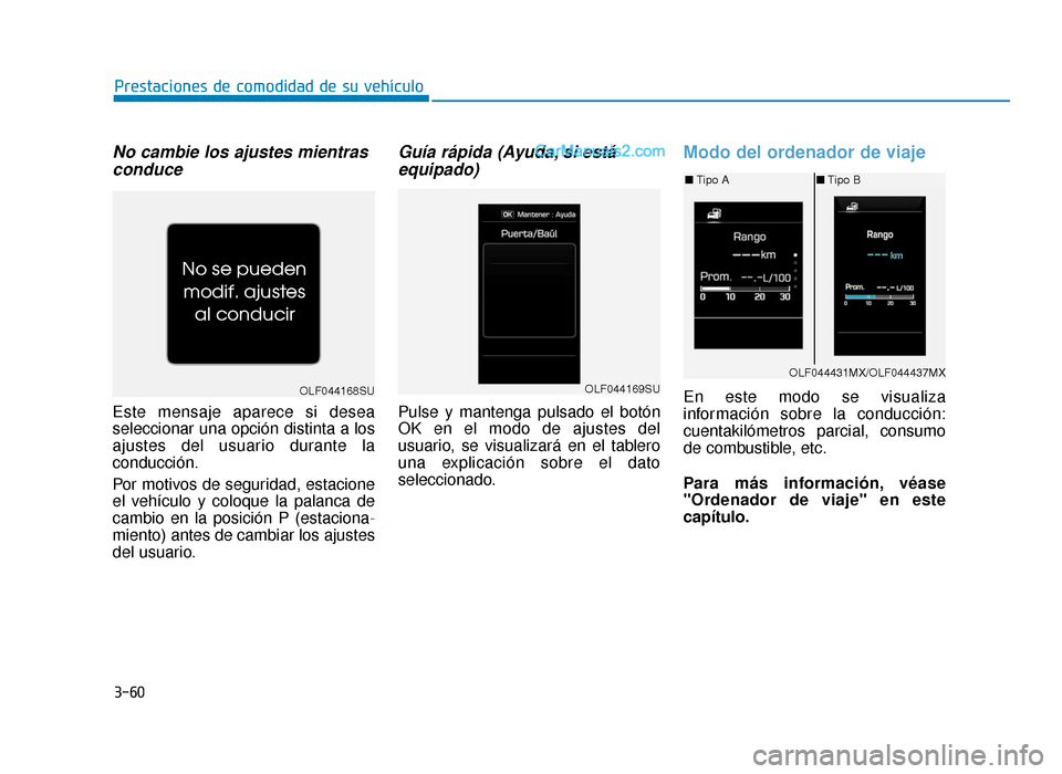 Hyundai Sonata 2015  Manual del propietario (in Spanish) 3-60
Prestaciones de comodidad de su vehículo
No cambie los ajustes mientrasconduce
Este mensaje aparece si desea
seleccionar una opción distinta a los
ajustes del usuario durante la
conducción.
Po