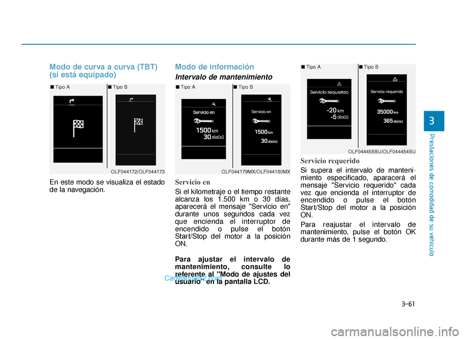 Hyundai Sonata 2015  Manual del propietario (in Spanish) 3-61
Prestaciones de comodidad de su vehículo
3
Modo de curva a curva (TBT)  
(si está equipado)
En este modo se visualiza el estado
de la navegación.
Modo de información
Intervalo de mantenimient