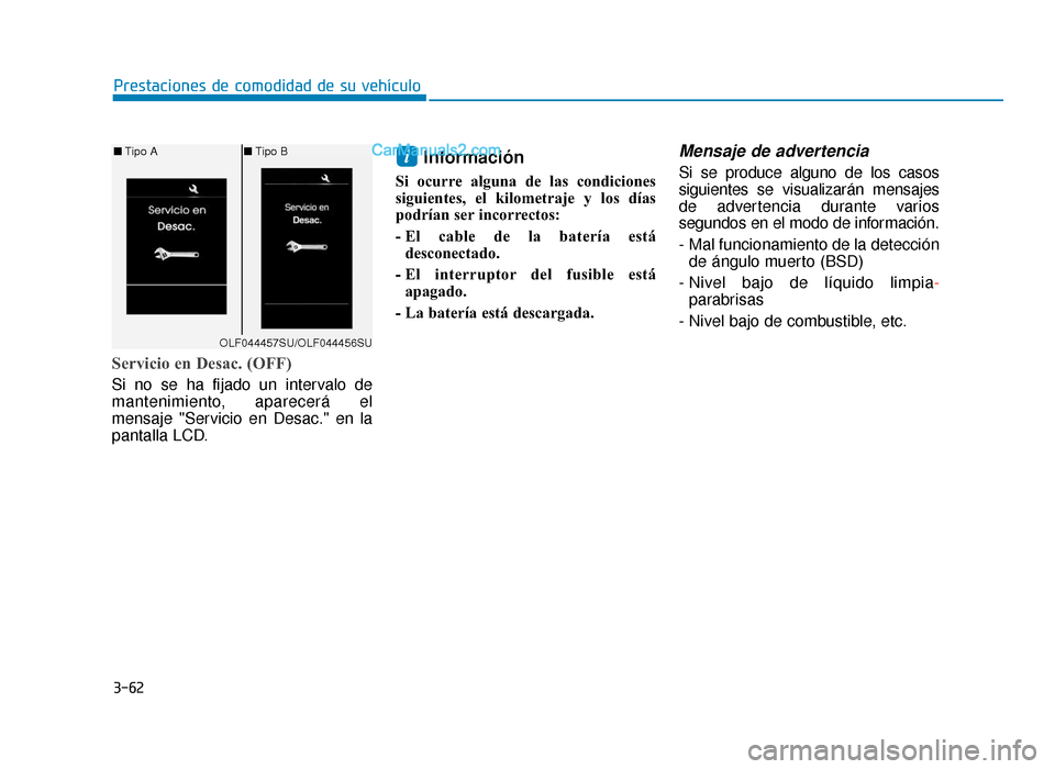Hyundai Sonata 2015  Manual del propietario (in Spanish) 3-62
Prestaciones de comodidad de su vehículo
Servicio en Desac. (OFF)
Si no se ha fijado un intervalo de
mantenimiento, aparecerá el
mensaje "Servicio en Desac." en la
pantalla LCD.
Información
Si