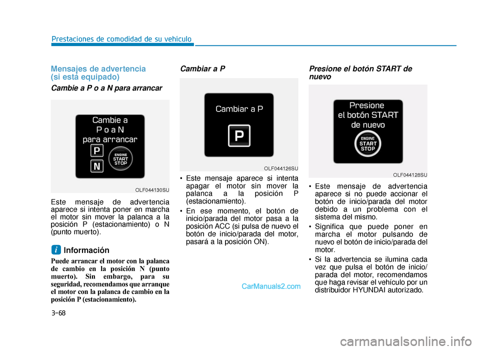 Hyundai Sonata 2015  Manual del propietario (in Spanish) 3-68
Prestaciones de comodidad de su vehículo
Mensajes de advertencia
(si está equipado)
Cambie a P o a N para arrancar
Este mensaje de advertencia
aparece si intenta poner en marcha
el motor sin mo