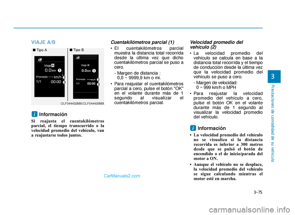 Hyundai Sonata 2015  Manual del propietario (in Spanish) 3-75
Prestaciones de comodidad de su vehículo
3
VIAJE A/BInformación
Si reajusta el cuentakilómetros
parcial, el tiempo transcurrido o la
velocidad promedio del vehículo, van
a reajustarse todos j