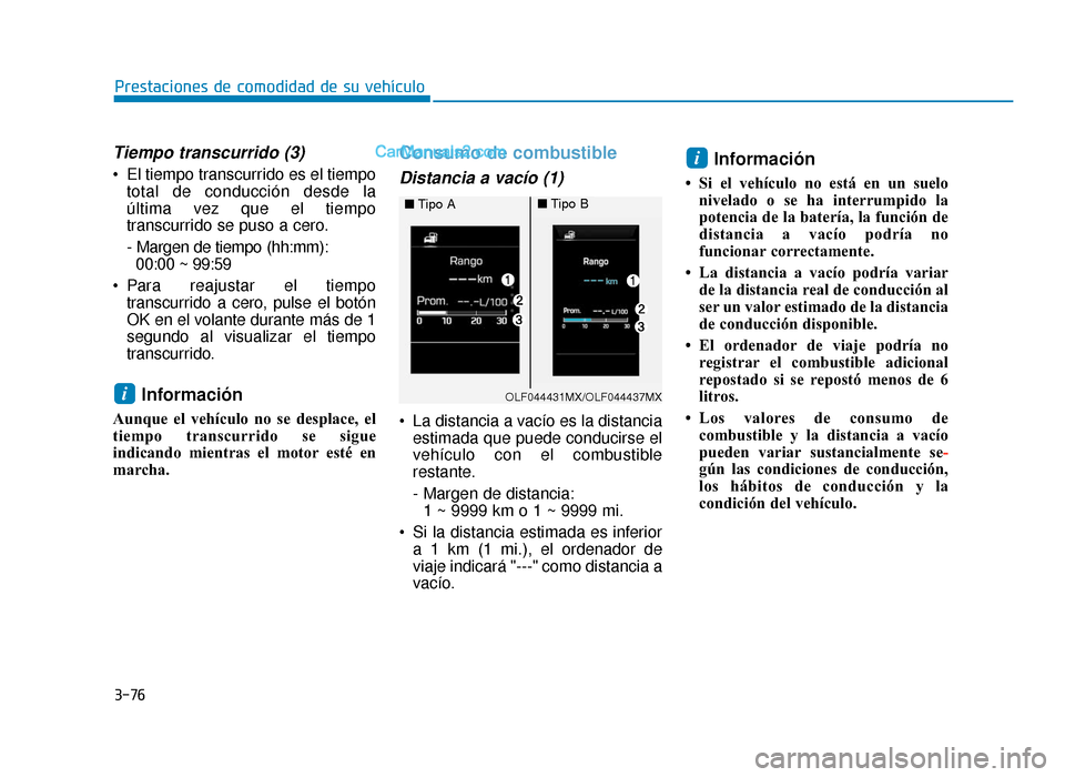 Hyundai Sonata 2015  Manual del propietario (in Spanish) 3-76
Prestaciones de comodidad de su vehículo
Tiempo transcurrido (3)
 El tiempo transcurrido es el tiempototal de conducción desde la
última vez que el tiempo
transcurrido se puso a cero.
- Margen