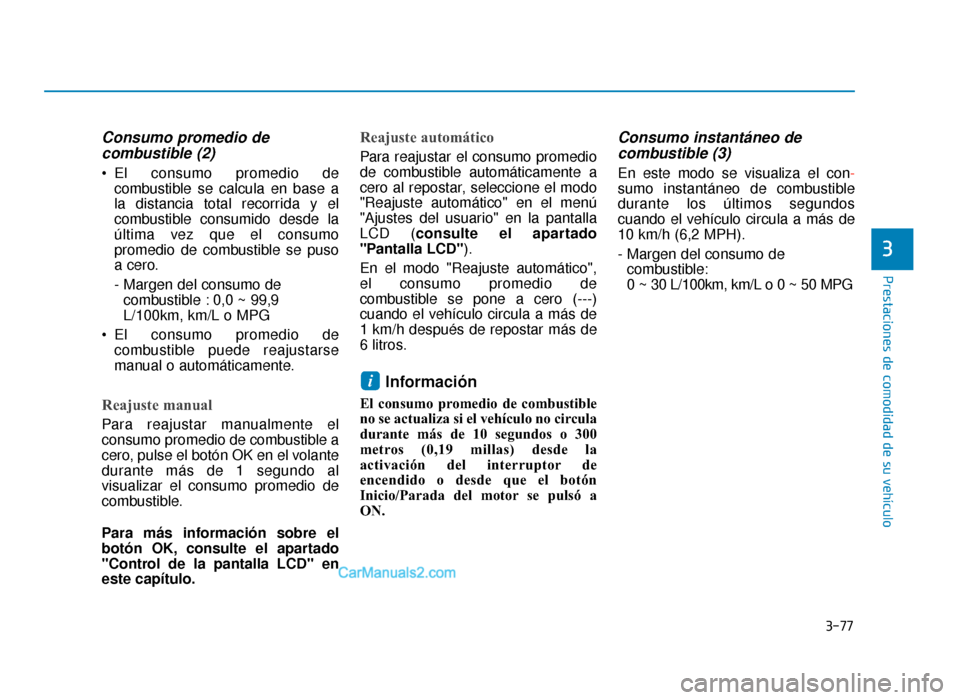 Hyundai Sonata 2015  Manual del propietario (in Spanish) 3-77
Prestaciones de comodidad de su vehículo
3
Consumo promedio decombustible (2)
 El consumo promedio de
combustible se calcula en base a
la distancia total recorrida y el
combustible consumido des