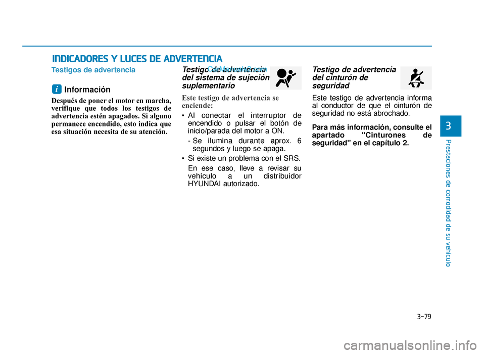 Hyundai Sonata 2015  Manual del propietario (in Spanish) 3-79
Prestaciones de comodidad de su vehículo
3
Testigos de advertencia
Información
Después de poner el motor en marcha,
verifique que todos los testigos de
advertencia estén apagados. Si alguno
p
