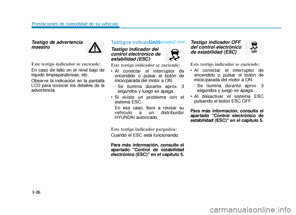 Hyundai Sonata 2015  Manual del propietario (in Spanish) 3-86
Prestaciones de comodidad de su vehículo
Testigo de advertenciamaestro
Este testigo indicador se enciende:
En caso de fallo en el nivel bajo de
líquido limpiaparabrisas, etc.
Observe la indicac