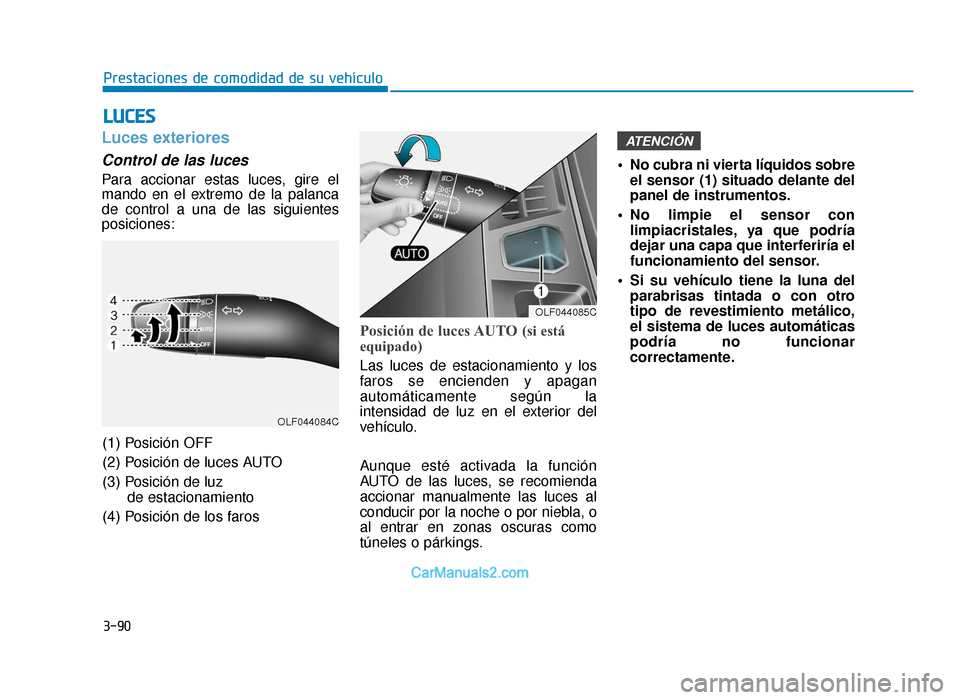 Hyundai Sonata 2015  Manual del propietario (in Spanish) 3-90
Prestaciones de comodidad de su vehículo
L
LU
U C
CE
E S
S
Luces exteriores
Control de las luces
Para accionar estas luces, gire el
mando en el extremo de la palanca
de control a una de las sigu