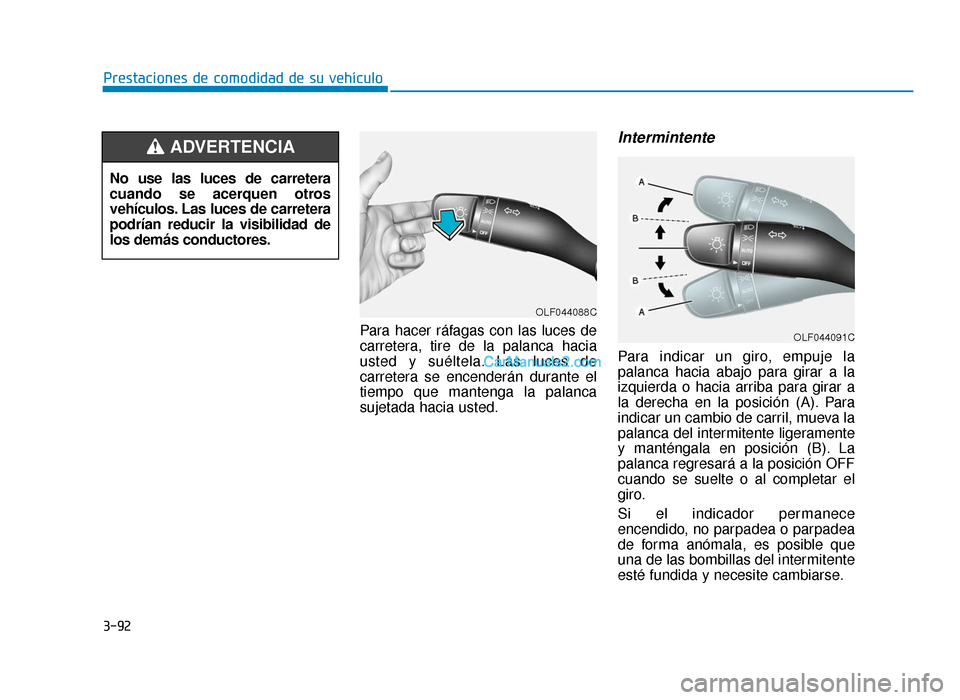 Hyundai Sonata 2015  Manual del propietario (in Spanish) 3-92
Prestaciones de comodidad de su vehículoPara hacer ráfagas con las luces de
carretera, tire de la palanca hacia
usted y suéltela. Las luces de
carretera se encenderán durante el
tiempo que ma