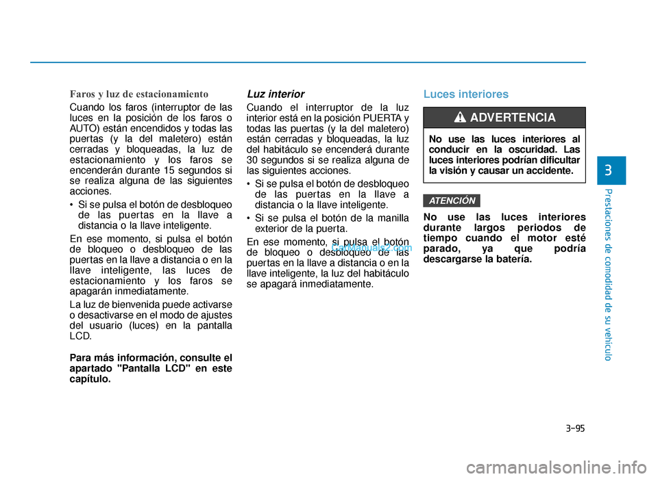Hyundai Sonata 2015  Manual del propietario (in Spanish) 3-95
Prestaciones de comodidad de su vehículo
3
Faros y luz de estacionamiento
Cuando los faros (interruptor de las
luces en la posición de los faros o
AUTO) están encendidos y todas las
puertas (y
