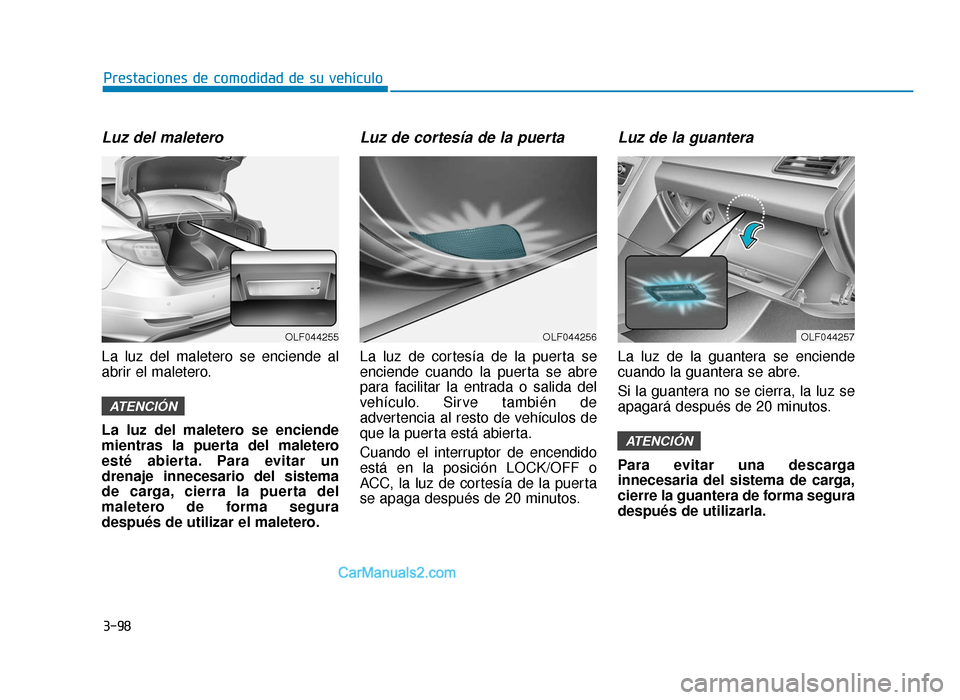 Hyundai Sonata 2015  Manual del propietario (in Spanish) 3-98
Prestaciones de comodidad de su vehículo
Luz del maletero
La luz del maletero se enciende al
abrir el maletero.
La luz del maletero se enciende
mientras la puerta del maletero
esté abierta. Par
