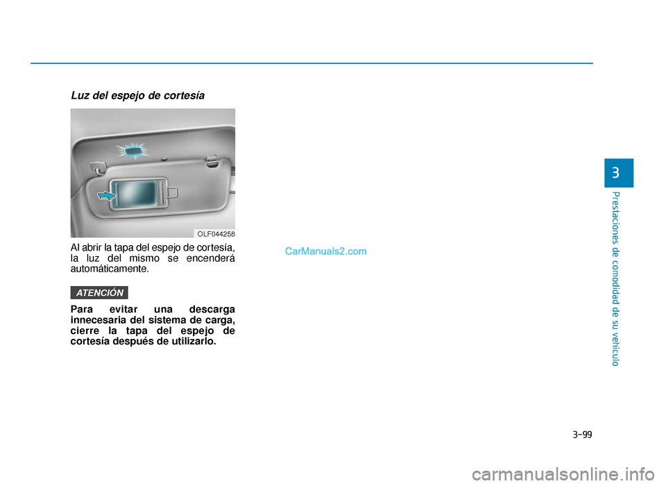 Hyundai Sonata 2015  Manual del propietario (in Spanish) 3-99
Prestaciones de comodidad de su vehículo
3
Luz del espejo de cortesía
Al abrir la tapa del espejo de cortesía,
la luz del mismo se encenderá
automáticamente.
Para evitar una descarga
inneces