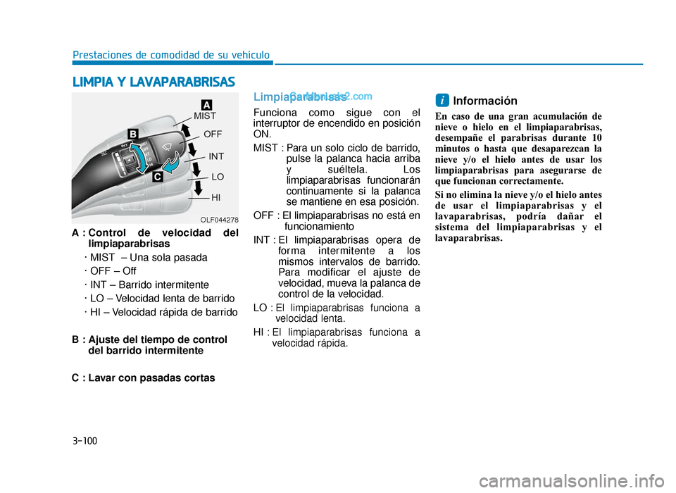 Hyundai Sonata 2015  Manual del propietario (in Spanish) 3-100
Prestaciones de comodidad de su vehículo
A : Control de velocidad del limpiaparabrisas
· MIST  – Una sola pasada
· OFF – Off
· INT – Barrido intermitente
· LO – Velocidad lenta de b