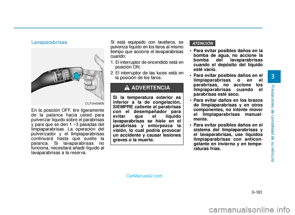 Hyundai Sonata 2015  Manual del propietario (in Spanish) 3-101
Prestaciones de comodidad de su vehículo
3
Lavaparabrisas
En la posición OFF, tire ligeramente
de la palanca hacia usted para
pulverizar líquido sobre el parabrisas
y para que se den 1 ~3 pas