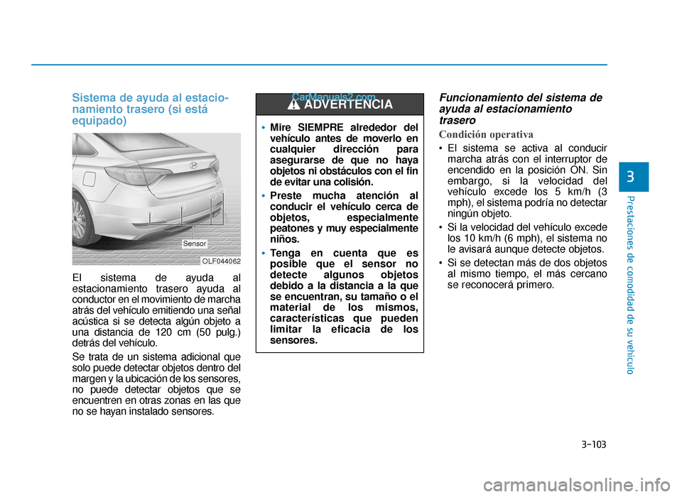 Hyundai Sonata 2015  Manual del propietario (in Spanish) 3-103
Prestaciones de comodidad de su vehículo
3
Sistema de ayuda al estacio-
namiento trasero (si está
equipado)
El sistema de ayuda al
estacionamiento trasero ayuda al
conductor en el movimiento d