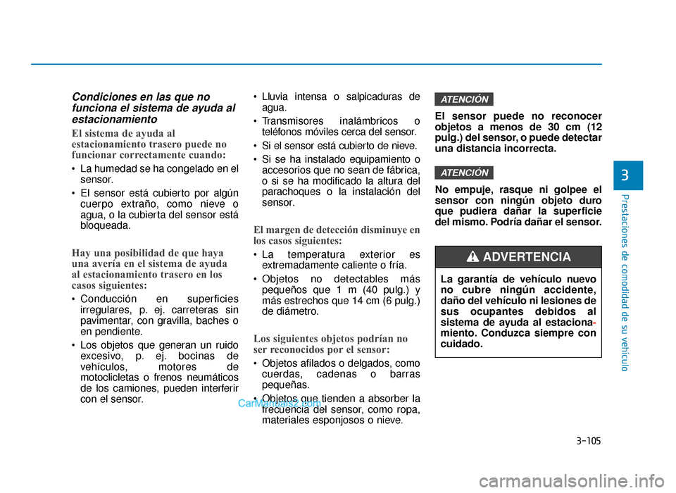 Hyundai Sonata 2015  Manual del propietario (in Spanish) 3-105
Prestaciones de comodidad de su vehículo
3
Condiciones en las que nofunciona el sistema de ayuda alestacionamiento
El sistema de ayuda al
estacionamiento trasero puede no
funcionar correctament