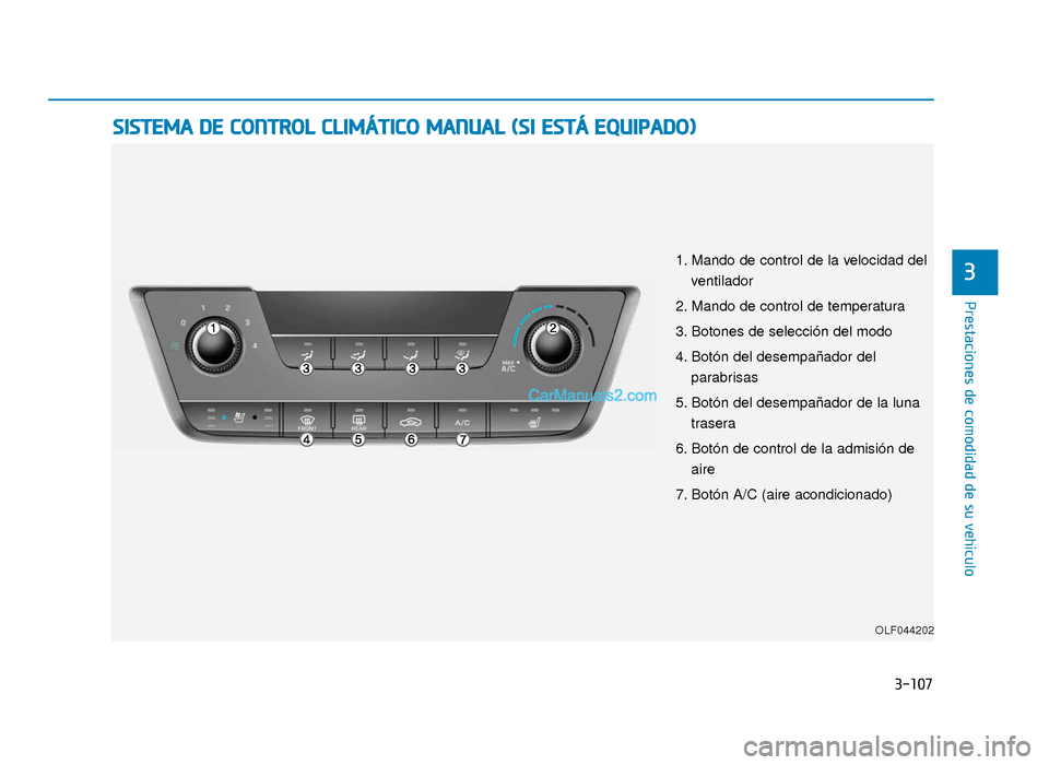 Hyundai Sonata 2015  Manual del propietario (in Spanish) 3-107
Prestaciones de comodidad de su vehículo
3
S
SI
IS
S T
T E
EM
M A
A 
 D
D E
E 
 C
C O
O N
NT
TR
R O
O L
L 
 C
C L
LI
IM
M Á
ÁT
TI
IC
C O
O  
 M
M A
AN
N U
U A
AL
L 
 (
( S
S I
I 
  E
E S
ST
T
