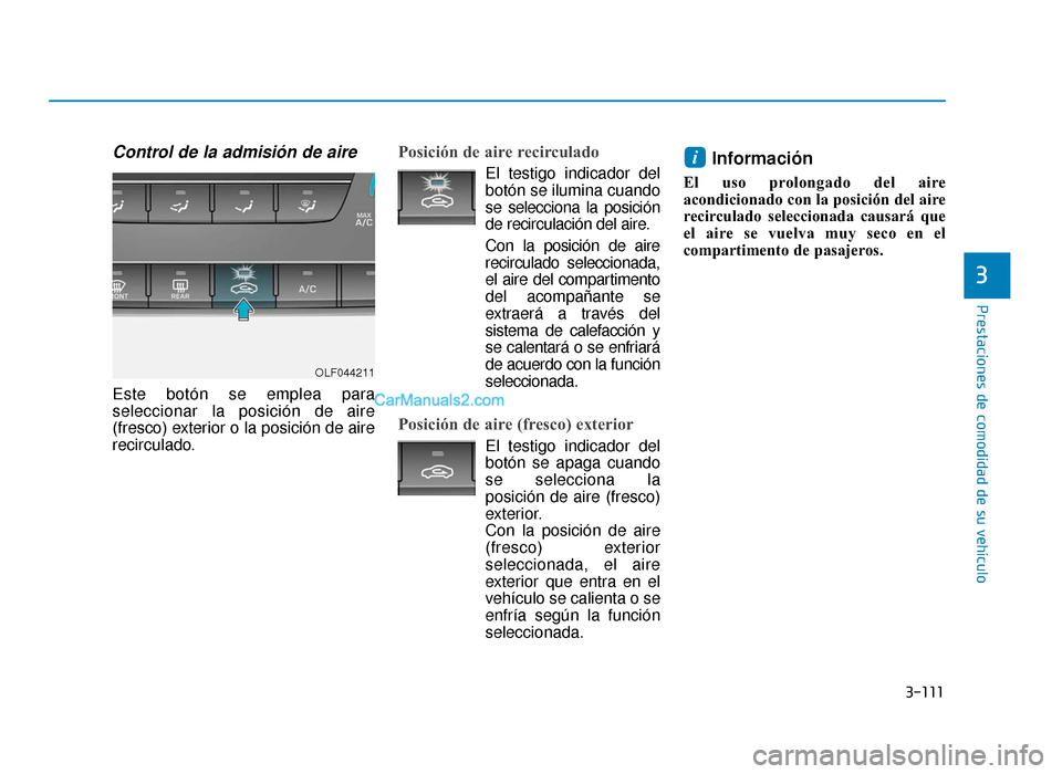 Hyundai Sonata 2015  Manual del propietario (in Spanish) 3-111
Prestaciones de comodidad de su vehículo
3
Control de la admisión de aire
Este botón se emplea para
seleccionar la posición de aire
(fresco) exterior o la posición de aire
recirculado.
Posi