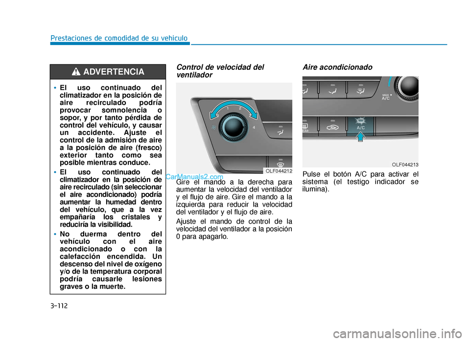 Hyundai Sonata 2015  Manual del propietario (in Spanish) 3-112
Prestaciones de comodidad de su vehículo
Control de velocidad delventilador
Gire el mando a la derecha para
aumentar la velocidad del ventilador
y el flujo de aire. Gire el mando a la
izquierda