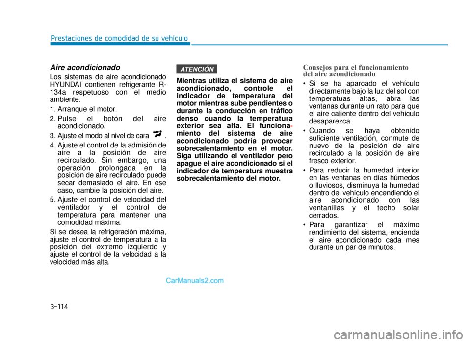 Hyundai Sonata 2015  Manual del propietario (in Spanish) 3-114
Prestaciones de comodidad de su vehículo
Aire acondicionado  
Los sistemas de aire acondicionado
HYUNDAI contienen refrigerante R-
134a respetuoso con el medio
ambiente.
1. Arranque el motor.
2