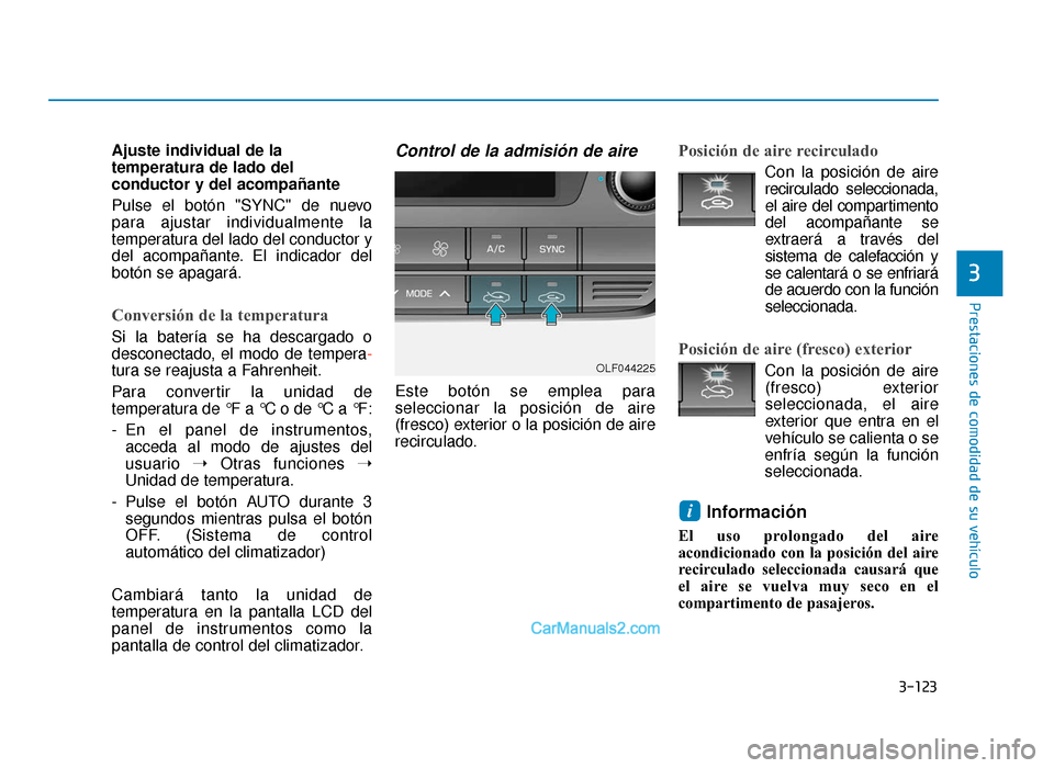 Hyundai Sonata 2015  Manual del propietario (in Spanish) 3-123
Prestaciones de comodidad de su vehículo
3
Ajuste individual de la
temperatura de lado del
conductor y del acompañante
Pulse el botón "SYNC" de nuevo
para ajustar individualmente la
temperatu