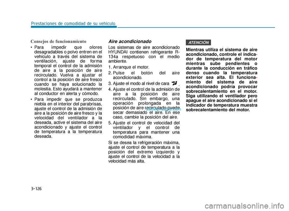 Hyundai Sonata 2015  Manual del propietario (in Spanish) 3-126
Prestaciones de comodidad de su vehículo
Consejos de funcionamiento
 Para impedir que oloresdesagradables o polvo entren en el
vehículo a través del sistema de
ventilación, ajuste de forma
t