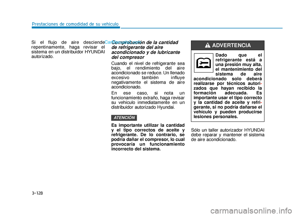 Hyundai Sonata 2015  Manual del propietario (in Spanish) 3-128
Prestaciones de comodidad de su vehículo
Si el flujo de aire desciende
repentinamente, haga revisar el
sistema en un distribuidor HYUNDAI
autorizado.
Comprobación de la cantidad de refrigerant