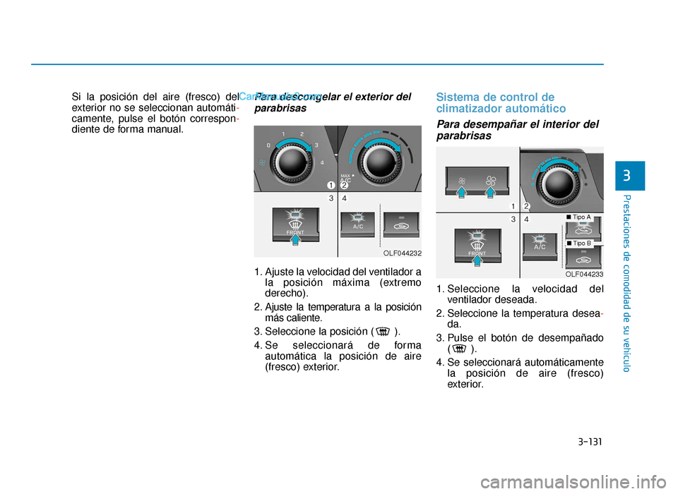 Hyundai Sonata 2015  Manual del propietario (in Spanish) 3-131
Prestaciones de comodidad de su vehículo
Si la posición del aire (fresco) del
exterior no se seleccionan automáti-
camente, pulse el botón correspon-
diente de forma manual.Para descongelar 