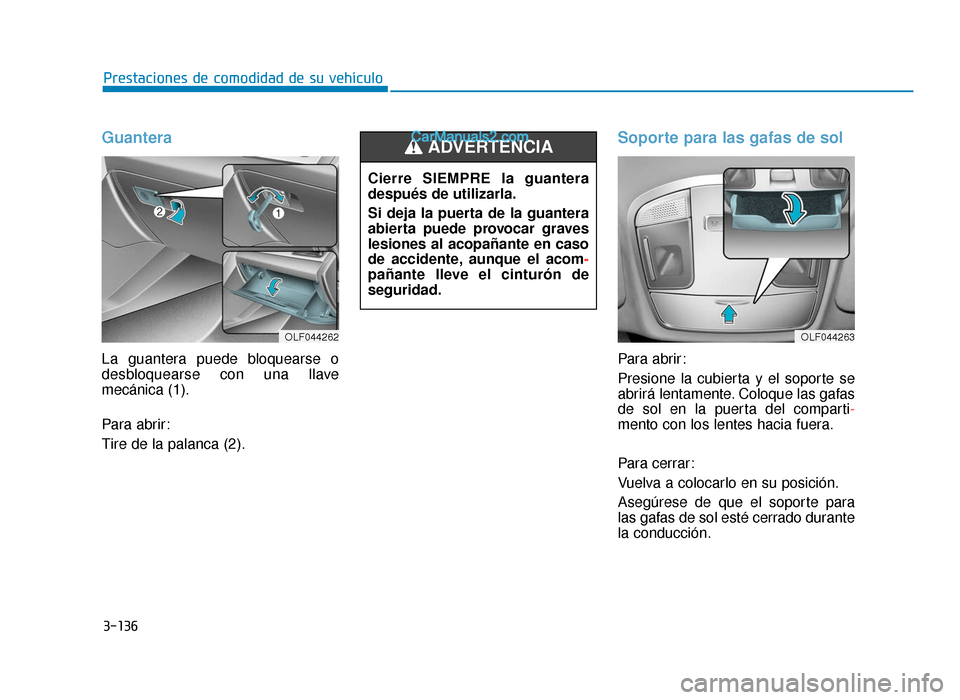 Hyundai Sonata 2015  Manual del propietario (in Spanish) 3-136
Prestaciones de comodidad de su vehículo
Guantera
La guantera puede bloquearse o
desbloquearse con una llave
mecánica (1).
Para abrir:
Tire de la palanca (2).
Soporte para las gafas de sol
Par
