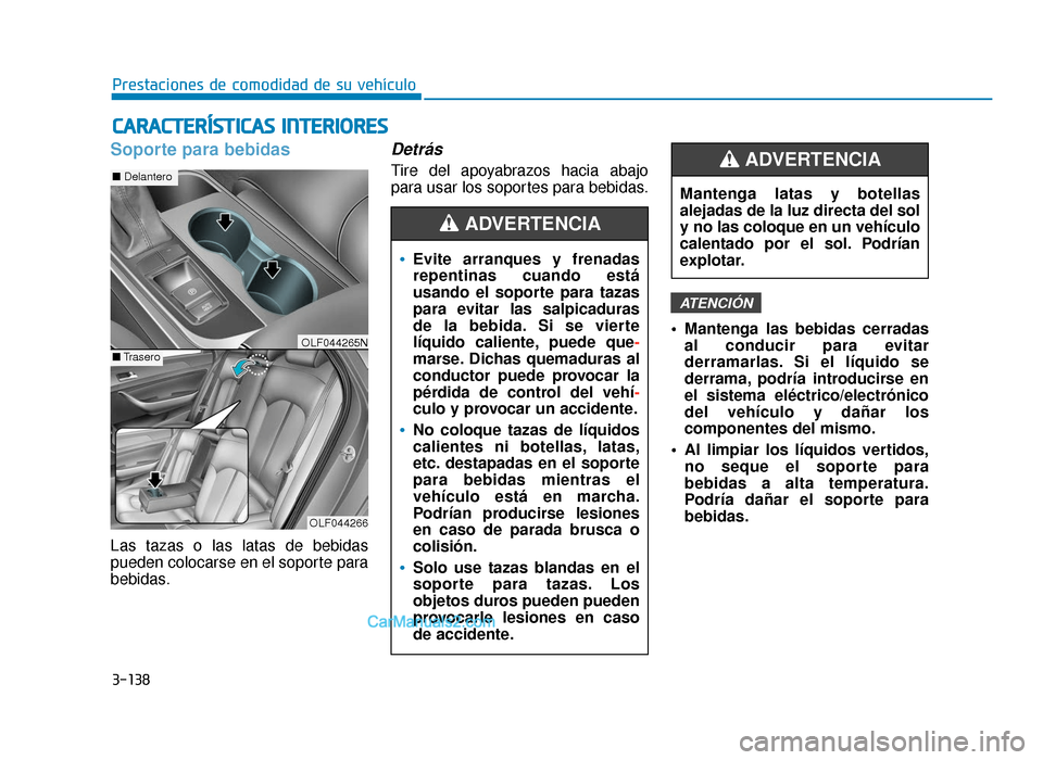 Hyundai Sonata 2015  Manual del propietario (in Spanish) 3-138
Prestaciones de comodidad de su vehículo
C
CA
A R
RA
A C
CT
T E
ER
R Í
ÍS
S T
T I
IC
C A
A S
S 
 I
IN
N T
TE
ER
R I
IO
O R
RE
ES
S 
 
Soporte para bebidas
Las tazas o las latas de bebidas
pue