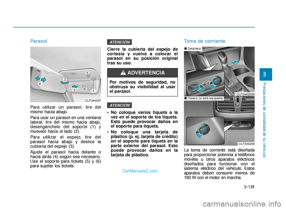 Hyundai Sonata 2015  Manual del propietario (in Spanish) 3-139
Prestaciones de comodidad de su vehículo
3
Parasol
Para utilizar un parasol, tire del
mismo hacia abajo.
Para usar un parasol en una ventana
lateral, tire del mismo hacia abajo,
desengánchelo 