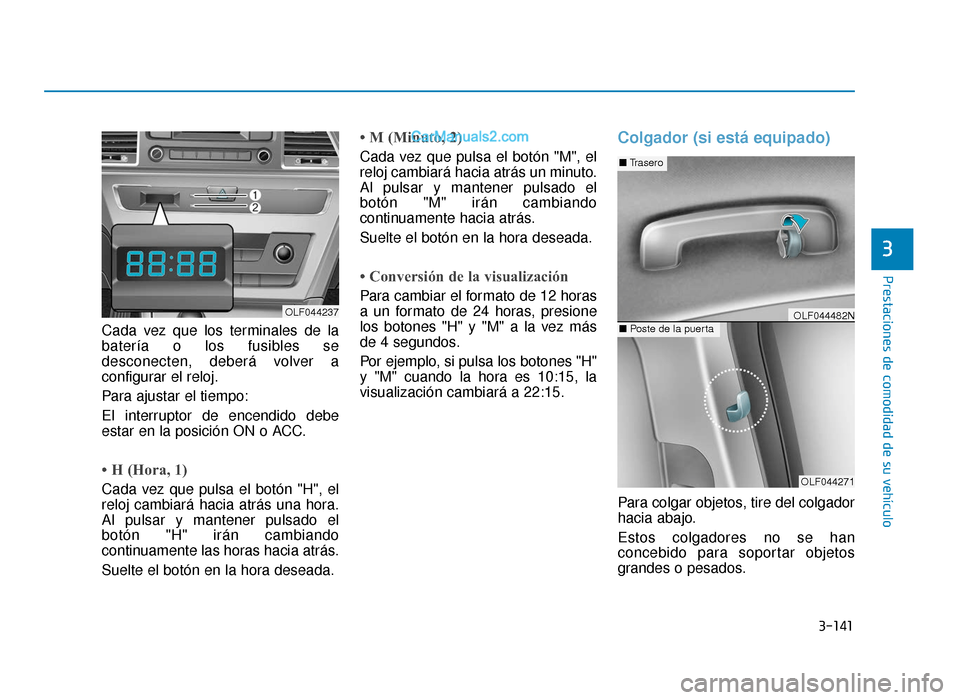 Hyundai Sonata 2015  Manual del propietario (in Spanish) 3-141
Prestaciones de comodidad de su vehículo
3
Cada vez que los terminales de la
batería o los fusibles se
desconecten, deberá volver a
configurar el reloj.
Para ajustar el tiempo:
El interruptor