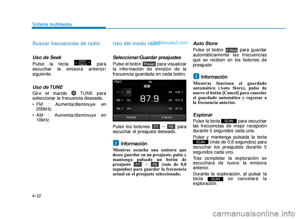 Hyundai Sonata 2015  Manual del propietario (in Spanish) 4-22
Sistema multimedia
Buscar frecuencias de radio
Uso de Seek
Pulse la tecla para
escuchar la emisora anterior/
siguiente.
Uso de TUNE
Gire el mando  TUNE para
seleccionar la frecuencia deseada.
 FM