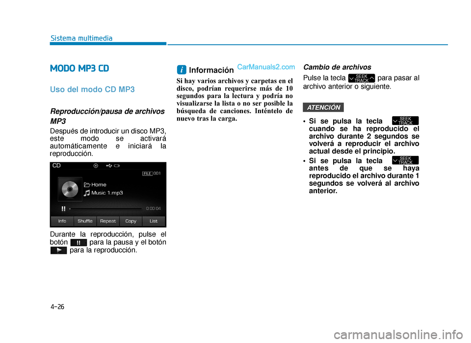Hyundai Sonata 2015  Manual del propietario (in Spanish) 4-26
Sistema multimedia
M
MO
OD
DO
O  
 M
M P
P3
3 
 C
C D
D
Uso del modo CD MP3
Reproducción/pausa de archivos
MP3
Después de introducir un disco MP3,
este modo se activará
automáticamente e inic
