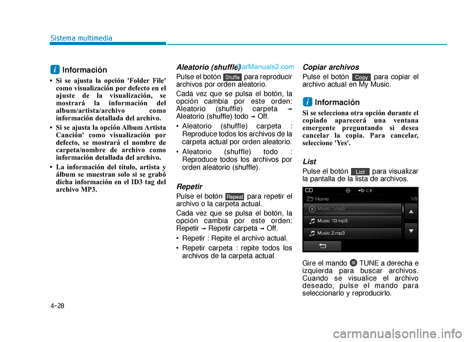 Hyundai Sonata 2015  Manual del propietario (in Spanish) 4-28
Sistema multimedia
Información
• Si se ajusta la opción Folder Filecomo visualización por defecto en el
ajuste de la visualización, se
mostrará la información del
album/artista/archivo 
