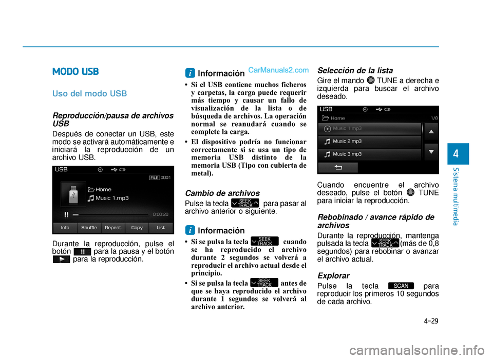 Hyundai Sonata 2015  Manual del propietario (in Spanish) 4-29
Sistema multimedia
4
M
MO
OD
DO
O  
 U
U S
SB
B
Uso del modo USB
Reproducción/pausa de archivos
USB
Después de conectar un USB, este
modo se activará automáticamente e
iniciará la reproducci