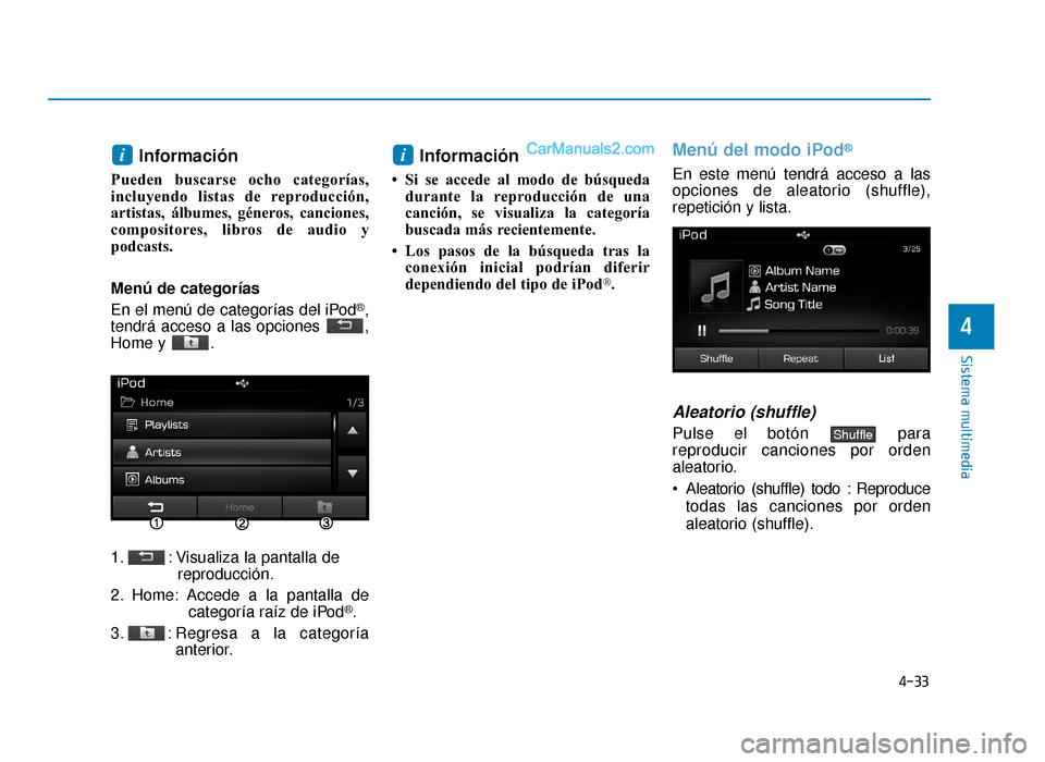 Hyundai Sonata 2015  Manual del propietario (in Spanish) 4-33
Sistema multimedia
4
Información
Pueden buscarse ocho categorías,
incluyendo listas de reproducción,
artistas, álbumes, géneros, canciones,
compositores, libros de audio y
podcasts.
Menú de