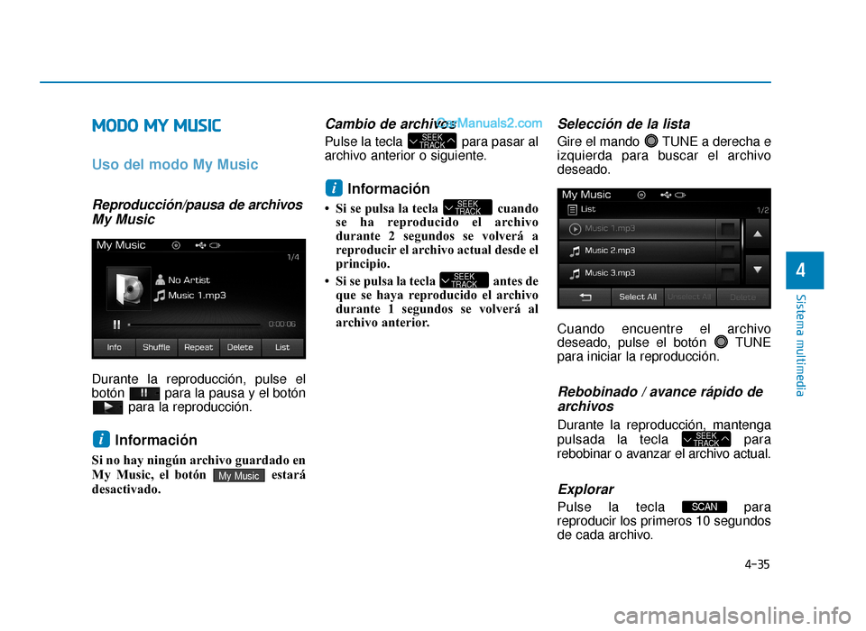 Hyundai Sonata 2015  Manual del propietario (in Spanish) 4-35
Sistema multimedia
4
M
MO
OD
DO
O  
 M
M Y
Y 
 M
M U
US
SI
IC
C
Uso del modo My Music
Reproducción/pausa de archivos
My Music
Durante la reproducción, pulse el
botón  para la pausa y el botón