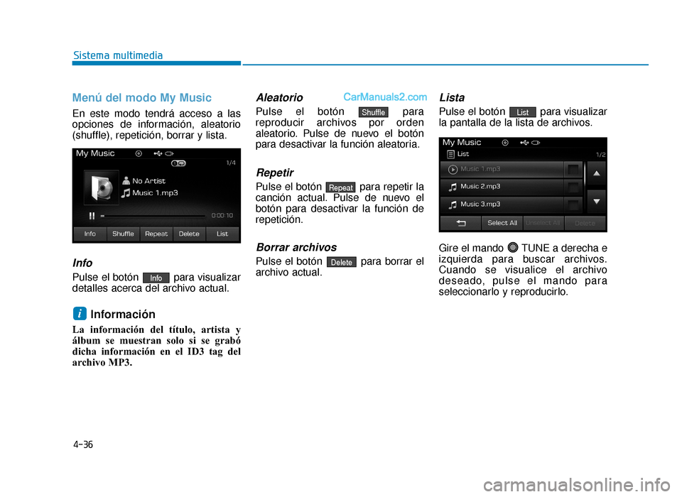 Hyundai Sonata 2015  Manual del propietario (in Spanish) 4-36
Sistema multimedia
Menú del modo My Music
En este modo tendrá acceso a las
opciones de información, aleatorio
(shuffle), repetición, borrar y lista.
Info
Pulse el botón  para visualizar
deta