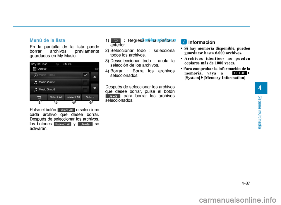 Hyundai Sonata 2015  Manual del propietario (in Spanish) 4-37
Sistema multimedia
4
Menú de la lista
En la pantalla de la lista puede
borrar archivos previamente
guardados en My Music.
Pulse el botón  o seleccione
cada archivo que desee borrar.
Después de