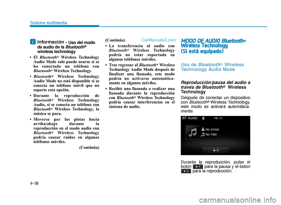 Hyundai Sonata 2015  Manual del propietario (in Spanish) 4-38
Sistema multimedia
Información - Uso del modo
de audio de la 
Bluetooth®
wireless technology
•El  Bluetooth
®Wireless Technology
Audio Mode solo puede usarse si se
ha conectado un teléfono 