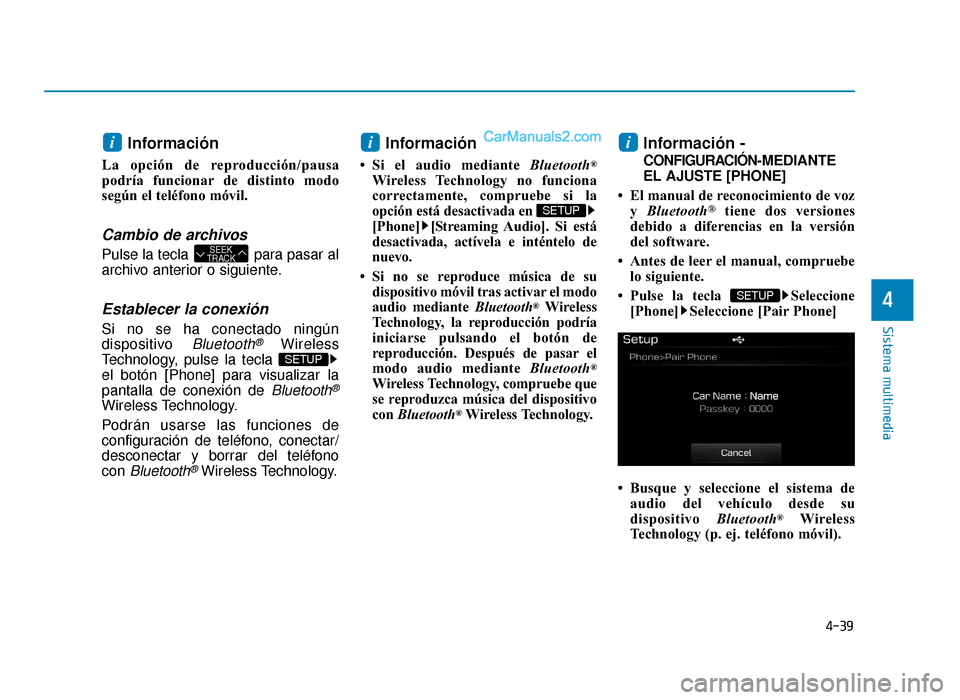 Hyundai Sonata 2015  Manual del propietario (in Spanish) 4-39
Sistema multimedia
4
Información 
La opción de reproducción/pausa
podría funcionar de distinto modo
según el teléfono móvil.
Cambio de archivos
Pulse la tecla  para pasar al
archivo anteri