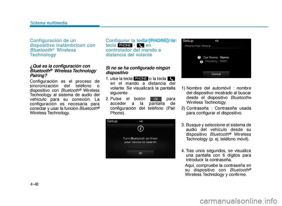 Hyundai Sonata 2015  Manual del propietario (in Spanish) 4-40
Sistema multimedia
Configuración de un
dispositivo inalámbricon con
Bluetooth®Wireless
Technology 
¿Qué es la configuración con
Bluetooth® Wireless Technology
Pairing? 
Configuración es e