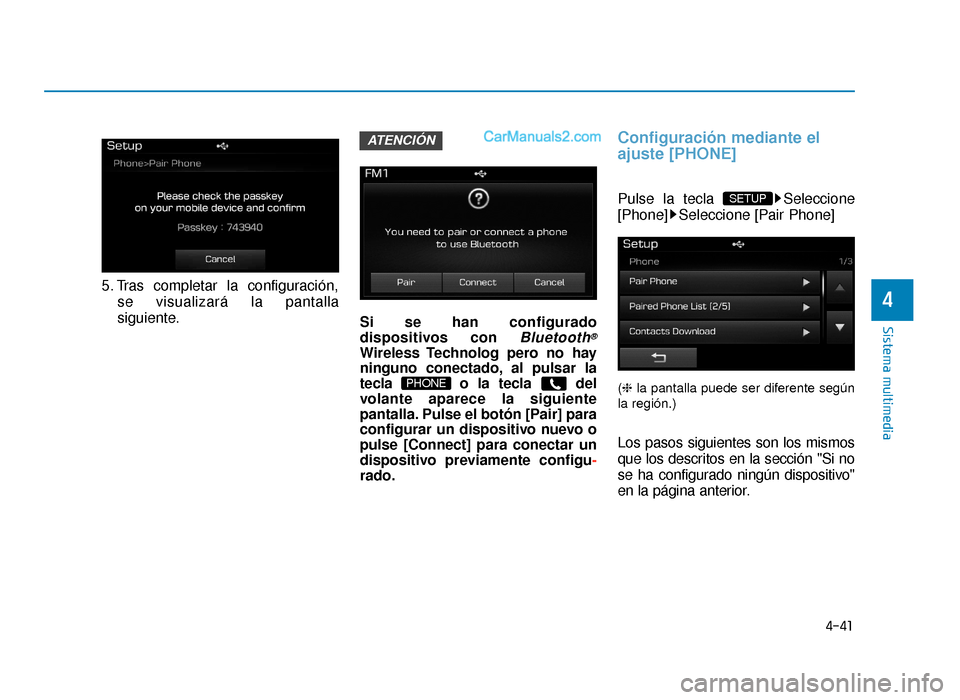 Hyundai Sonata 2015  Manual del propietario (in Spanish) 4-41
Sistema multimedia
4
5. Tras completar la configuración,se visualizará la pantalla
siguiente. Si se han configurado
dispositivos con 
Bluetooth®
Wireless Technolog pero no hay
ninguno conectad